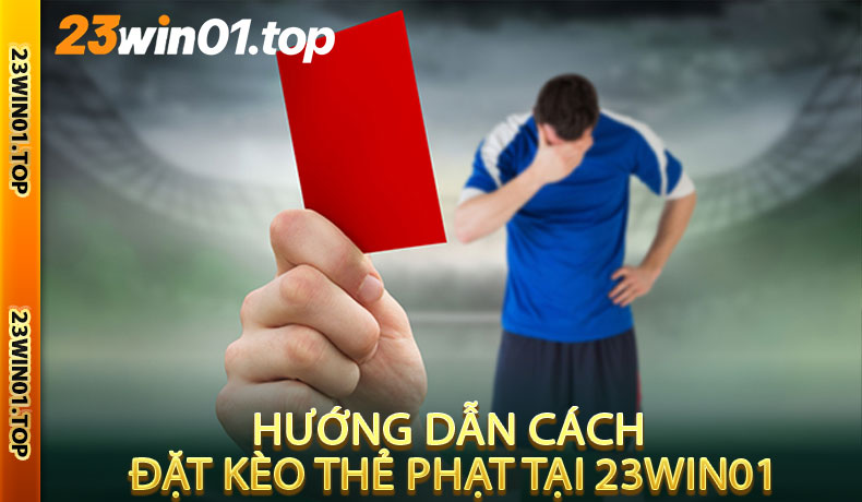 Hướng Dẫn Cách Đặt Kèo Thẻ Phạt Tại 23Win01